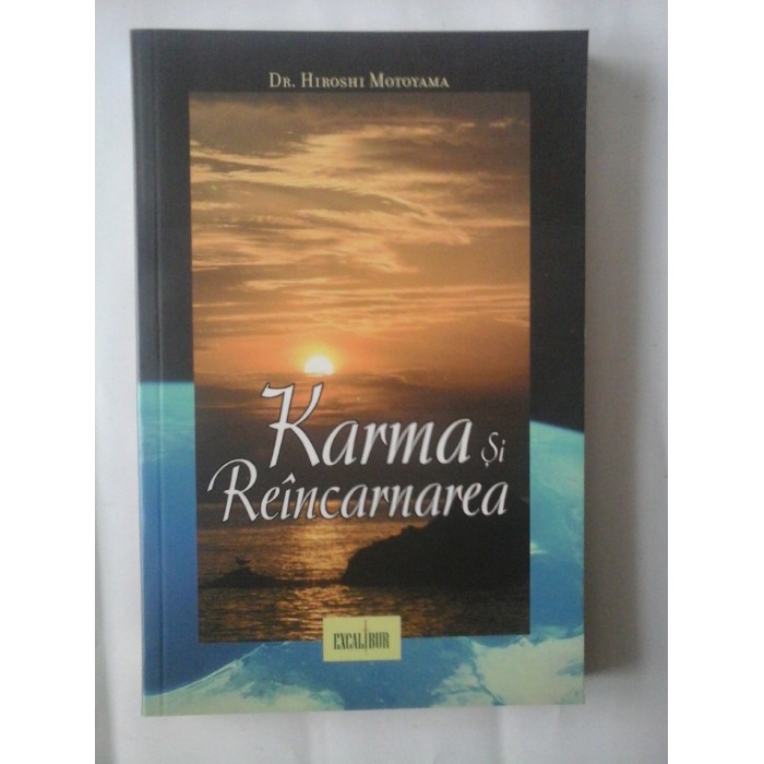 KARMA SI REINCARNAREA * O cheie a evolutiei spirituale si a iluminarii - Hiroshi MOTOYAMA - Bucuresti Excalibur, 2007 KARMA SI REINCARNAREA * O cheie a evolutiei spirituale si a iluminarii - Hiroshi MOTOYAMA - Bucuresti Excalibur, 2007